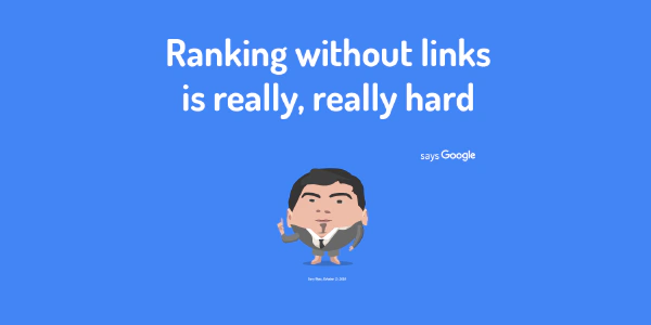 “Ranking without links is really, really hard, As Gary Illyes